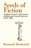 Seeds of fiction : Graham Greene's adventures in Haiti and Central America, 1954-1983 /