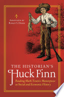 The historian's Huck Finn : reading Mark Twain's masterpiece as social and economic history /
