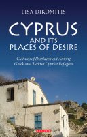 Cyprus and its places of desire : cultures of displacement among Greek and Turkish Cypriot refugees /