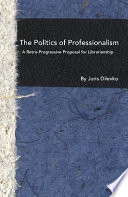 The politics of professionalism : a retro-progressive proposal for librarianship /