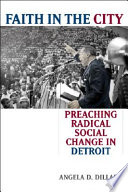 Faith in the City : Preaching Radical Social Change in Detroit.