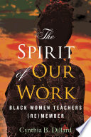 The spirit of our work : Black women teachers (re)member /