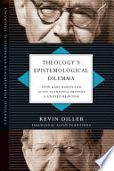 Theology's epistemological dilemma : how Karl Barth and Alvin Plantinga provide a unified response /
