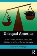 Unequal America : class conflict, the news media, and ideology in an era of record inequality /