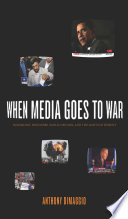 When media goes to war : hegemonic discourse, public opinion, and the limits of dissent /