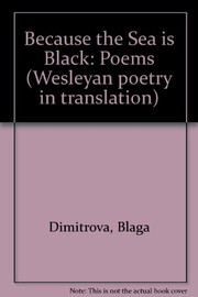 Because the sea is black : poems of Blaga Dimitrova /