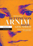 Bettine von Arnim und die Gesundheit : Medizin, Krankheit und Familie im 19. Jahrhundert /