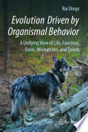 Evolution driven by organismal behavior : a unifying view of life, function, form, mismatches and trends /