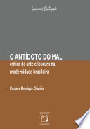 O antídoto do mal : crítica de arte e loucura na modernidade brasileira /