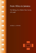 From Africa to Jamaica : the making of an Atlantic slave society, 1775-1807 /