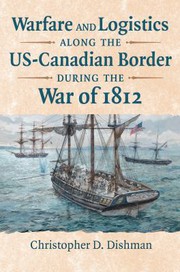 Warfare and logistics along the US-Canadian border during the War of 1812 /