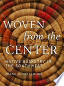 Woven from the center : native basketry in the Southwest /