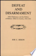Defeat and disarmament : allied diplomacy and the politics of military affairs in Austria, 1918-1922 /