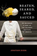 Beaten, seared, and sauced : on becoming a chef at the Culinary Institute of America /