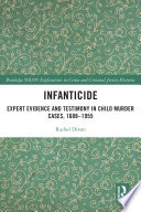 Infanticide : expert evidence and testimony in child murder cases, 1688-1955 /