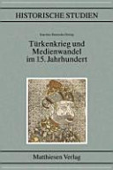 Türkenkrieg und Medienwandel im 15. Jahrhundert : mit einem Katalog der europäischen Türkendrucke bis 1500 /