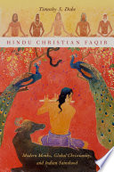 Hindu Christian faqir : modern monks, global Christianity, and Indian sainthood /