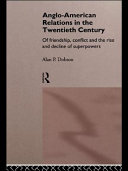 Anglo-American relations in the twentieth century : of friendship, conflict, and the rise and decline of superpowers /