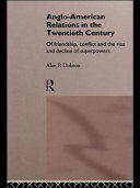 Anglo-American relations in the twentieth century : of friendship, conflict and the rise and decline of superpowers /