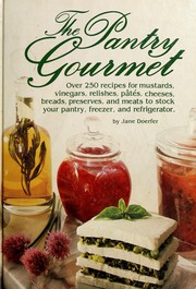 The pantry gourmet : over 250 recipes for mustards, vinegars, relishes, pãatâes, cheeses, breads, preserves, and meats to stock your pantry, freezer, and refrigerator /