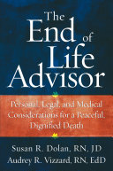 The end of life advisor : personal, legal, and medical considerations for a peaceful, dignified death /
