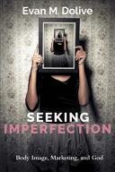 Seeking imperfection : body image, marketing, and God /