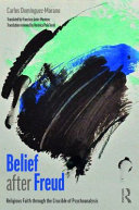 Belief after Freud : religous faith through the crucible of psychoanlysis /