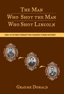 The man who shot the man who shot Lincoln : and 44 other forgotten figures from history /