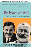 By force of will : the life and art of Ernest Hemingway /