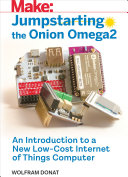 Jumpstarting the Onion Omega2 : an introduction to a new low-cost Internet of things computer /