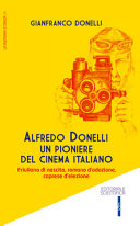 Alfredo Donelli un pioniere del cinema italiano : friulano di nascita, romano d'adozione, caprese d'elezione /