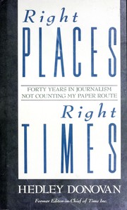 Right places, right times : forty years in journalism, not counting my paper route : a memoir /