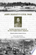 John Dooley's Civil War : an Irish American's journey in the First Virginia Infantry Regiment /