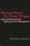 Taking their political place : journalists and the making of an occupation /