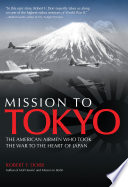 Mission to Tokyo the American airmen who took the war to the heart of Japan /