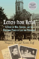 Letters from Berlin : a story of war, survival, and the redeeming power of love and friendship /