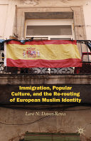 Immigration, popular culture, and the re-routing of European Muslim identity /