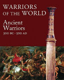 The ancient warrior : 3000 BCE - 500 CE /
