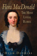 Flora MacDonald : the most loyal rebel /