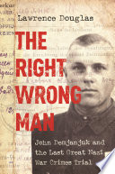 The right wrong man : John Demjanjuk and the last great Nazi war crimes trial /