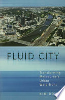 Fluid city : transforming Melbourne's urban waterfront /