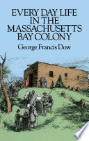 Every day life in the Massachusetts Bay Colony /