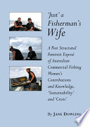 "Just" a fisherman's wife : a post structural feminist expos�e of Australian commercial fishing women's contributions and knowledge, "sustainability", and "crisis" /