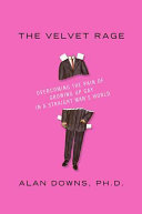 The velvet rage : overcoming the pain of growing up gay in a straight man's world /