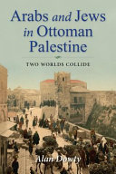 Arabs and Jews in Ottoman Palestine : two worlds collide /