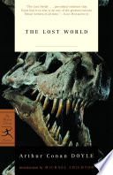 The lost world : being an account of the recent amazing adventures of Professor George E. Challenger, Lord John Roxton, Professor Summerlee, and Mr. E.D. Malone of the "Daily-Gazette" /