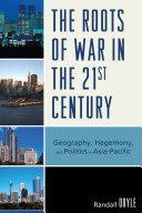 The Roots of War in the 21st Century : Geography, Hegemony, and Politics in Asia-Pacific.