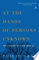 At the hands of persons unknown : the lynching of Black America /