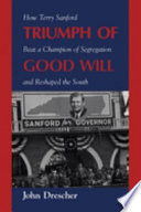 Triumph of good will : how Terry Sanford beat a champion of segregation and reshaped the South /