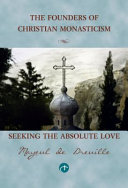 Seeking the absolute love : the founders of Christian monasticism /
